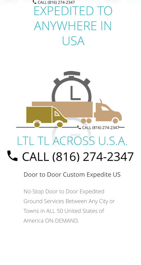 EXPEDITED TO ANYWHERE IN USA  Door to Door Custom Expedite US No-Stop Door to Door Expedited Ground Services Between Any City or Towns in ALL 50 United States of America ON-DEMAND.         LTL TL ACROSS U.S.A.